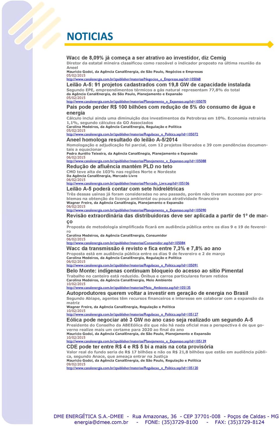 id=105068 Leilão A-5: 91 projetos cadastrados com 19,8 GW de capacidade instalada Segundo EPE, empreendimentos térmicos a gás natural representam 77,8% do total da Agência CanalEnergia, de São Paulo,