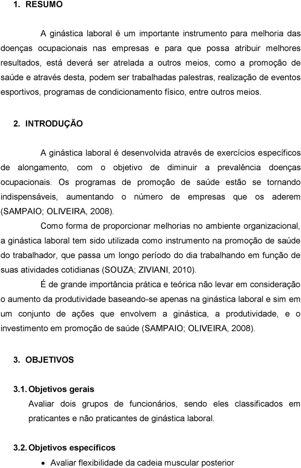 INTRODUÇÃO A ginástica laboral é desenvolvida através de exercícios específicos de alongamento, com o objetivo de diminuir a prevalência doenças ocupacionais.