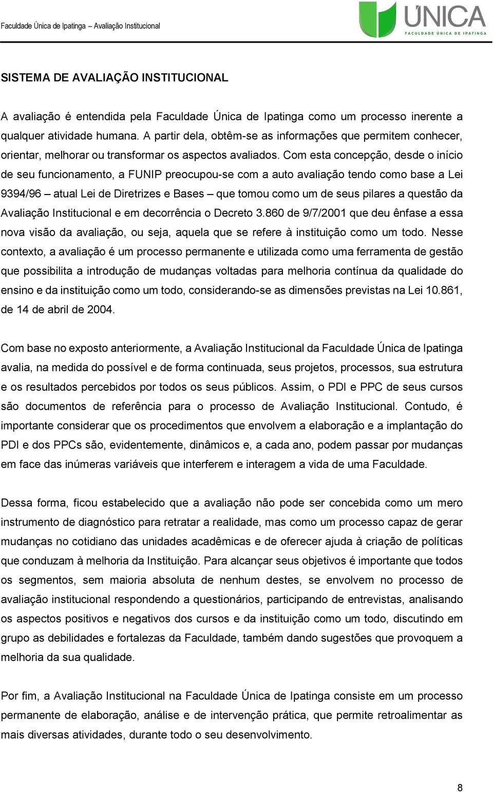 Com esta concepção, desde o início de seu funcionamento, a FUNIP preocupou-se com a auto avaliação tendo como base a Lei 9394/96 atual Lei de Diretrizes e Bases que tomou como um de seus pilares a