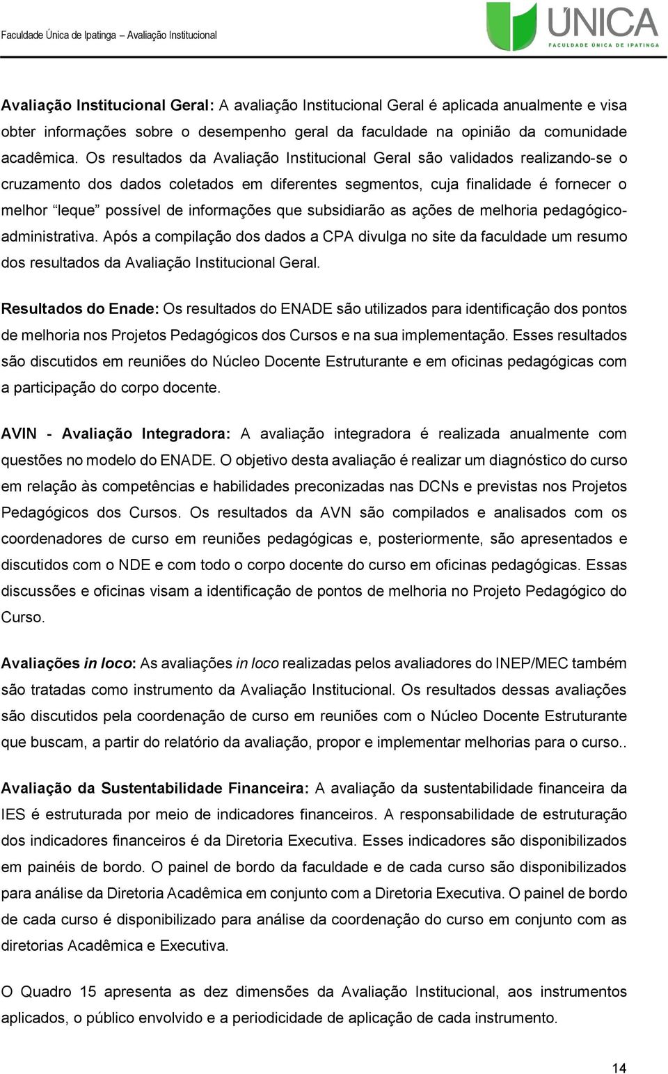 que subsidiarão as ações de melhoria pedagógicoadministrativa. Após a compilação dos dados a CPA divulga no site da faculdade um resumo dos resultados da Avaliação Institucional Geral.