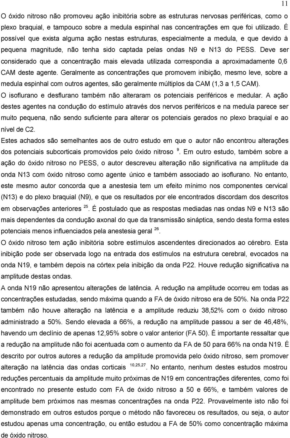 Deve ser considerado que a concentração mais elevada utilizada correspondia a aproximadamente 0,6 CAM deste agente.