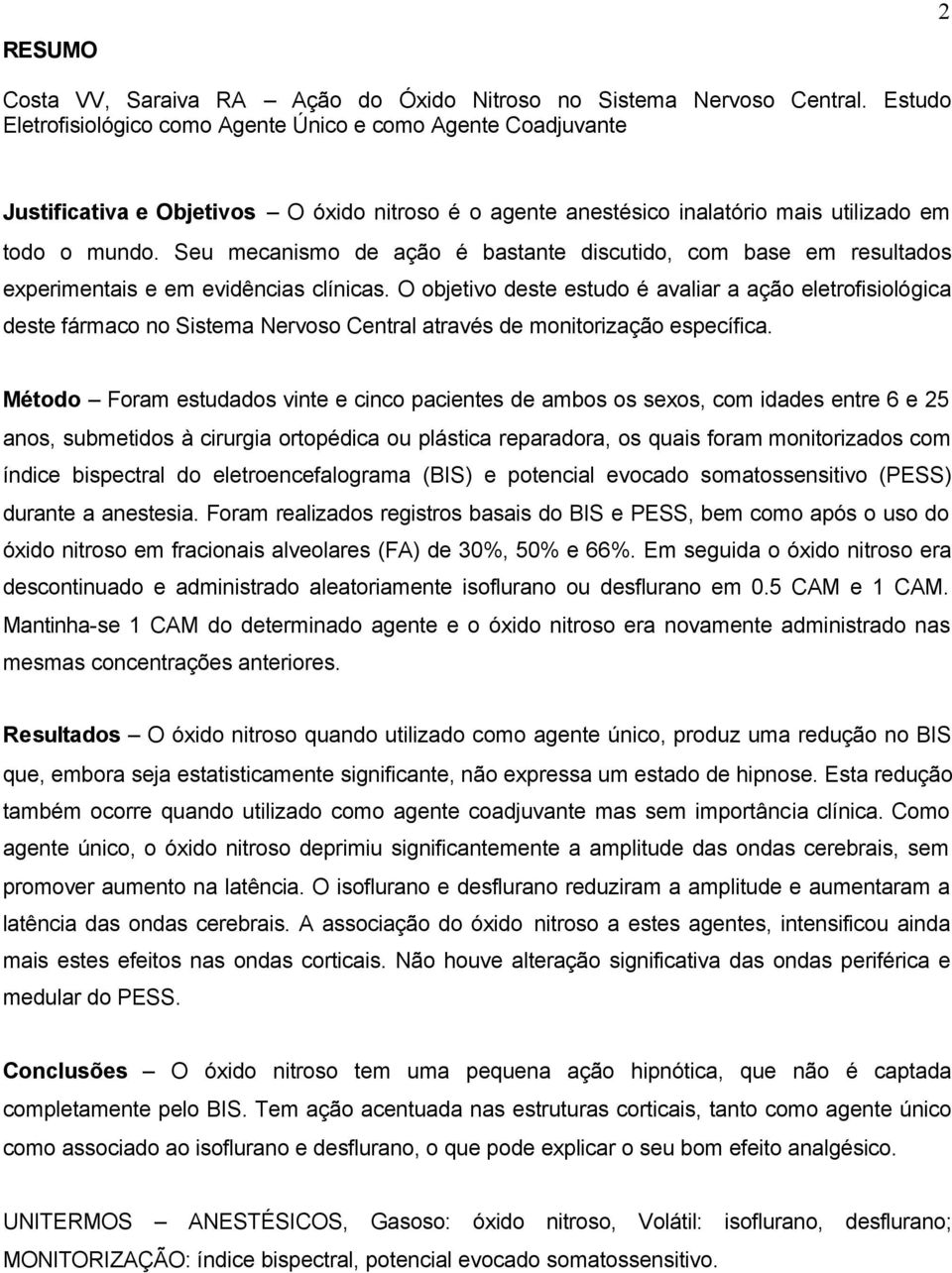 Seu mecanismo de ação é bastante discutido, com base em resultados experimentais e em evidências clínicas.