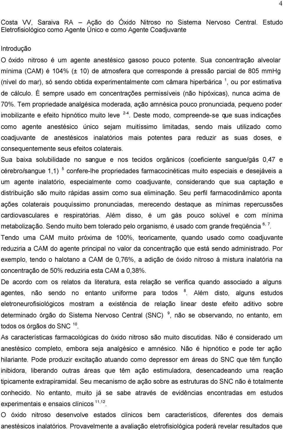 Sua concentração alveolar mínima (CAM) é 104% (± 10) de atmosfera que corresponde à pressão parcial de 805 mmhg (nível do mar), só sendo obtida experimentalmente com câmara hiperbárica 1, ou por