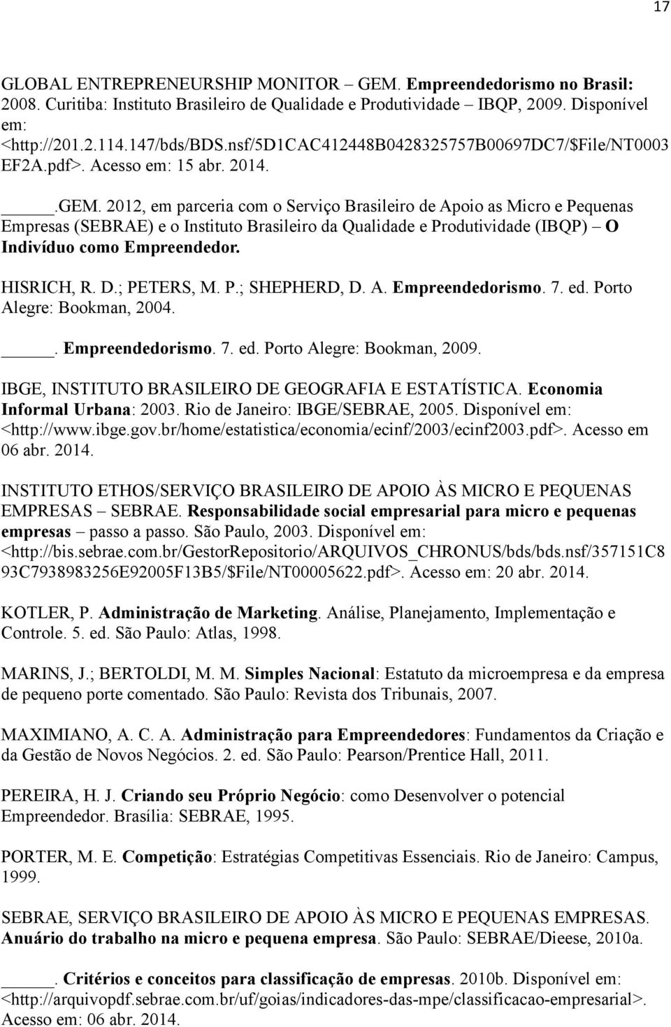 2012, em parceria com o Serviço Brasileiro de Apoio as Micro e Pequenas Empresas (SEBRAE) e o Instituto Brasileiro da Qualidade e Produtividade (IBQP) O Indivíduo como Empreendedor. HISRICH, R. D.