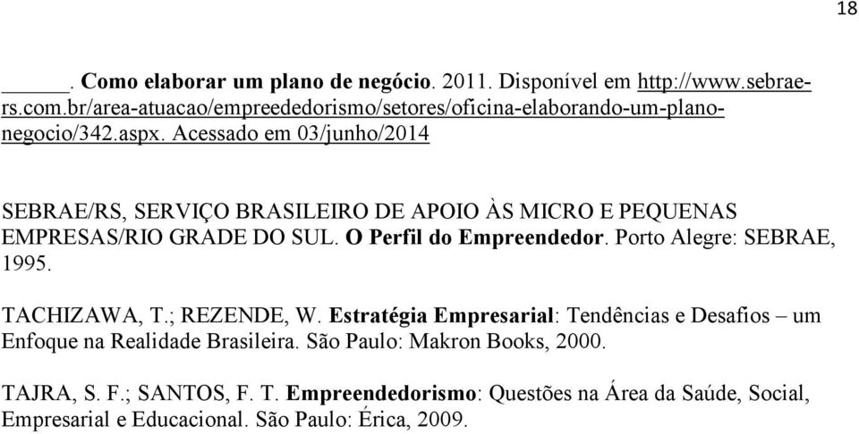 Acessado em 03/junho/2014 SEBRAE/RS, SERVIÇO BRASILEIRO DE APOIO ÀS MICRO E PEQUENAS EMPRESAS/RIO GRADE DO SUL. O Perfil do Empreendedor.