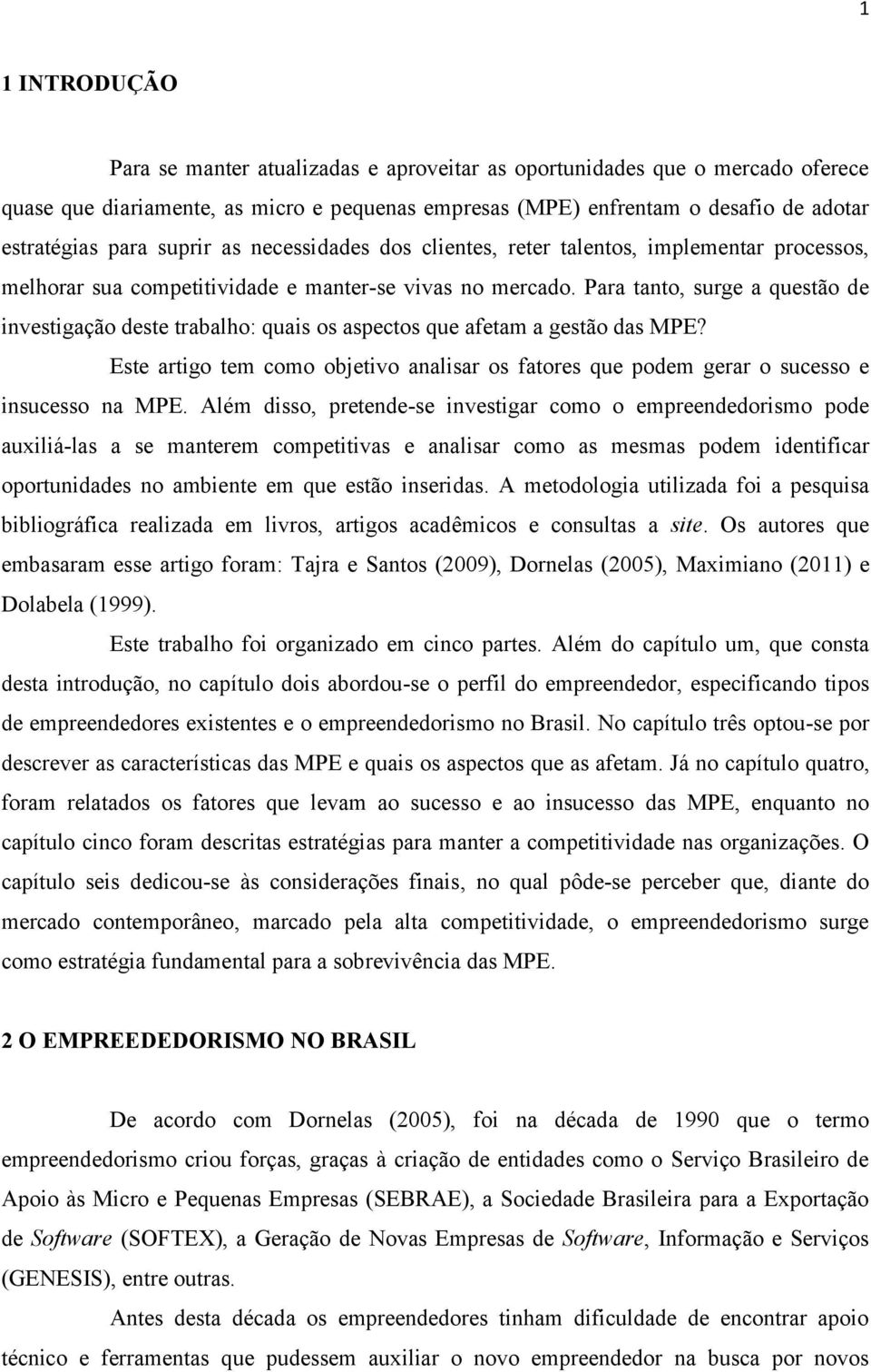 Para tanto, surge a questão de investigação deste trabalho: quais os aspectos que afetam a gestão das MPE?