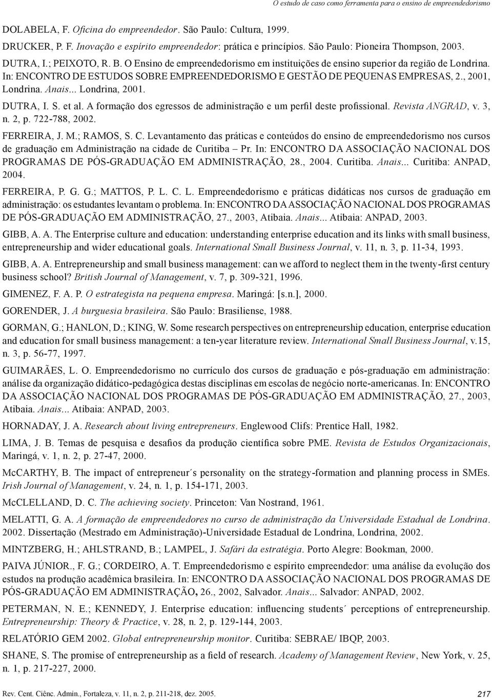 In: ENCONTRO DE ESTUDOS SOBRE EMPREENDEDORISMO E GESTÃO DE PEQUENAS EMPRESAS, 2., 2001, Londrina. Anais... Londrina, 2001. DUTRA, I. S. et al.