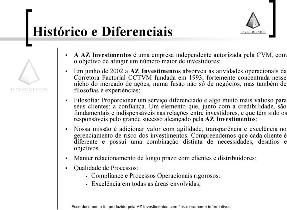 Filosofia: Proporcionar um serviço diferenciado e algo muito mais valioso para seus clientes: a confiança.