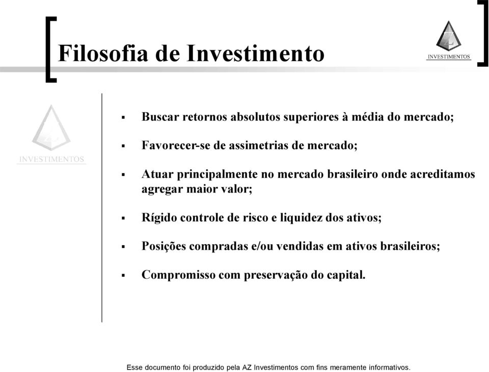 onde acreditamos agregar maior valor; Rígido controle de risco e liquidez dos ativos;