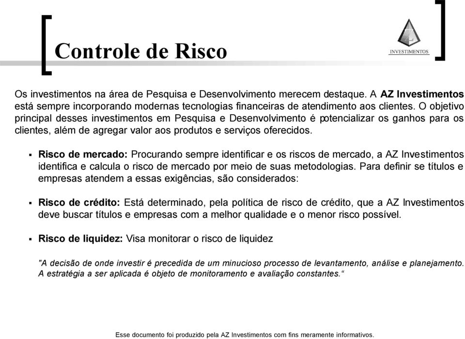 Risco de mercado: Procurando sempre identificar e os riscos de mercado, a AZ Investimentos identifica e calcula o risco de mercado por meio de suas metodologias.