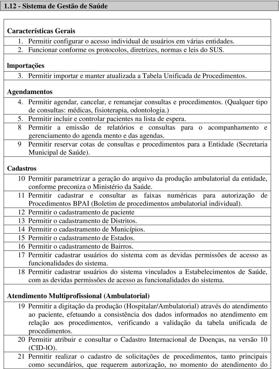 Permitir agendar, cancelar, e remanejar consultas e procedimentos. (Qualquer tipo de consultas: médicas, fisioterapia, odontologia.) 5. Permitir incluir e controlar pacientes na lista de espera.