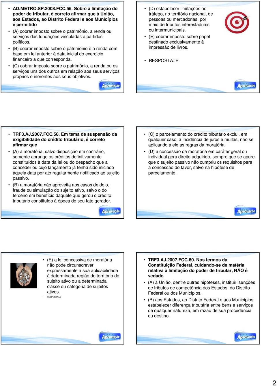 fundações vinculadas a partidos políticos. (B) cobrar imposto sobre o patrimônio e a renda com base em lei anterior à data inicial do exercício financeiro a que corresponda.