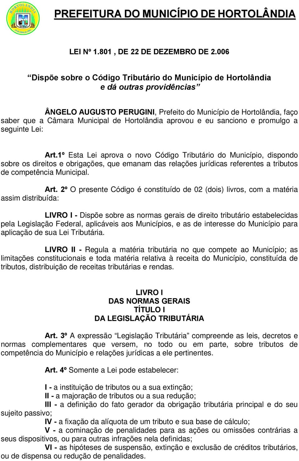 Hortolândia aprovou e eu sanciono e promulgo a seguinte Lei: Art.