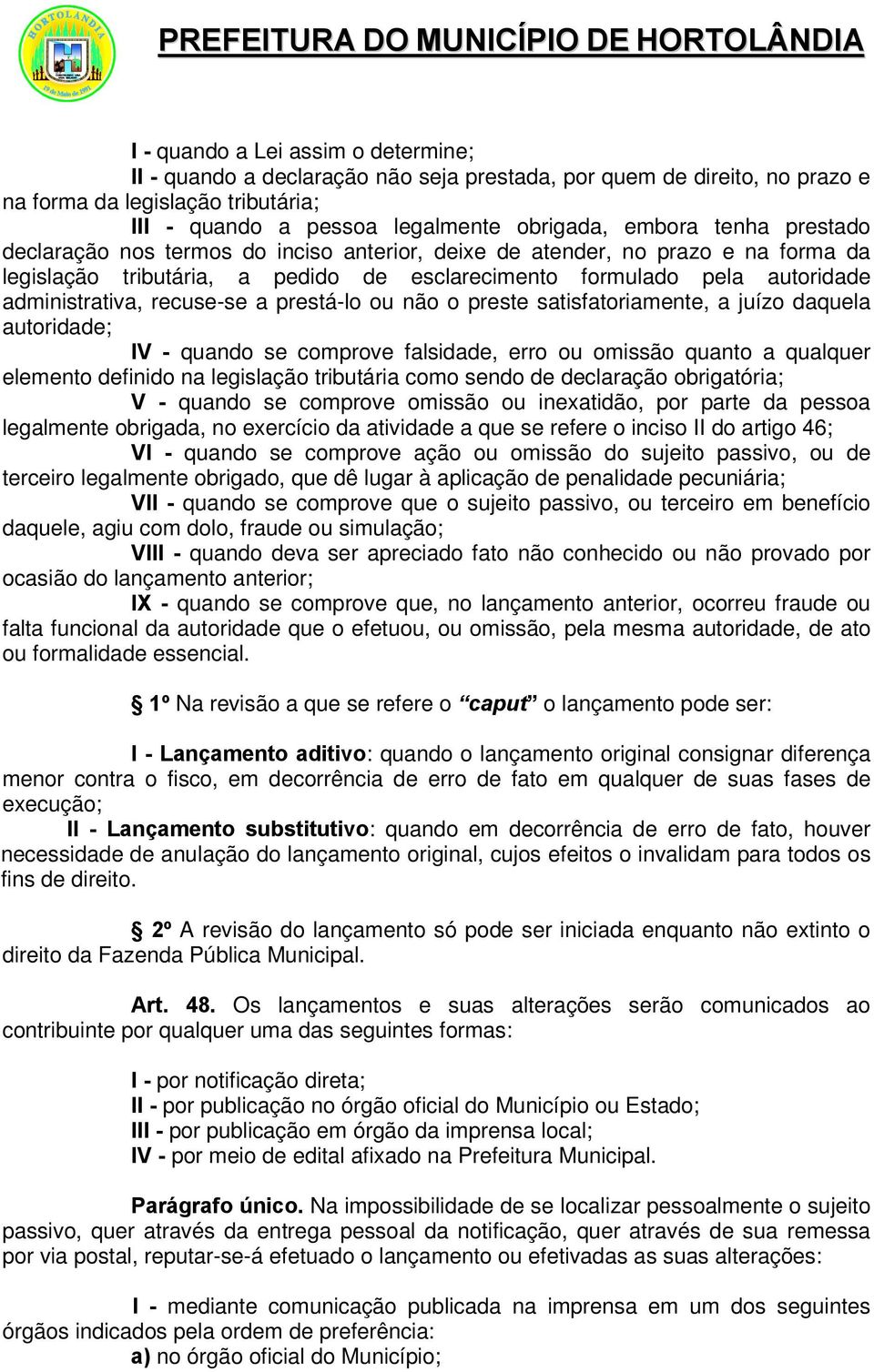 a prestá-lo ou não o preste satisfatoriamente, a juízo daquela autoridade; IV - quando se comprove falsidade, erro ou omissão quanto a qualquer elemento definido na legislação tributária como sendo