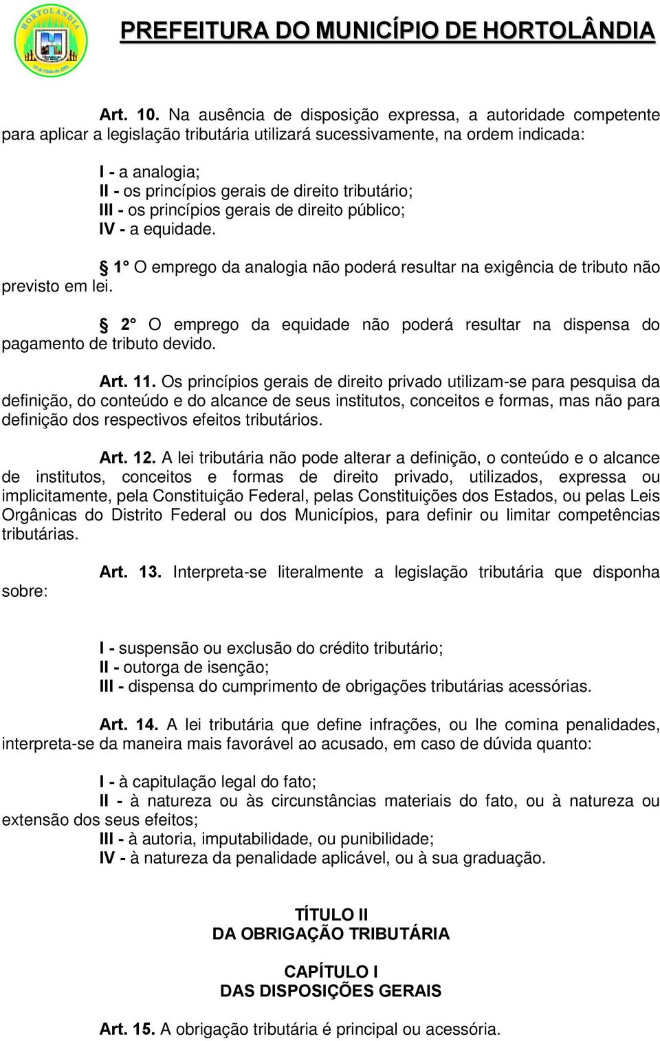 tributário; III - os princípios gerais de direito público; IV - a equidade. 1 O emprego da analogia não poderá resultar na exigência de tributo não previsto em lei.