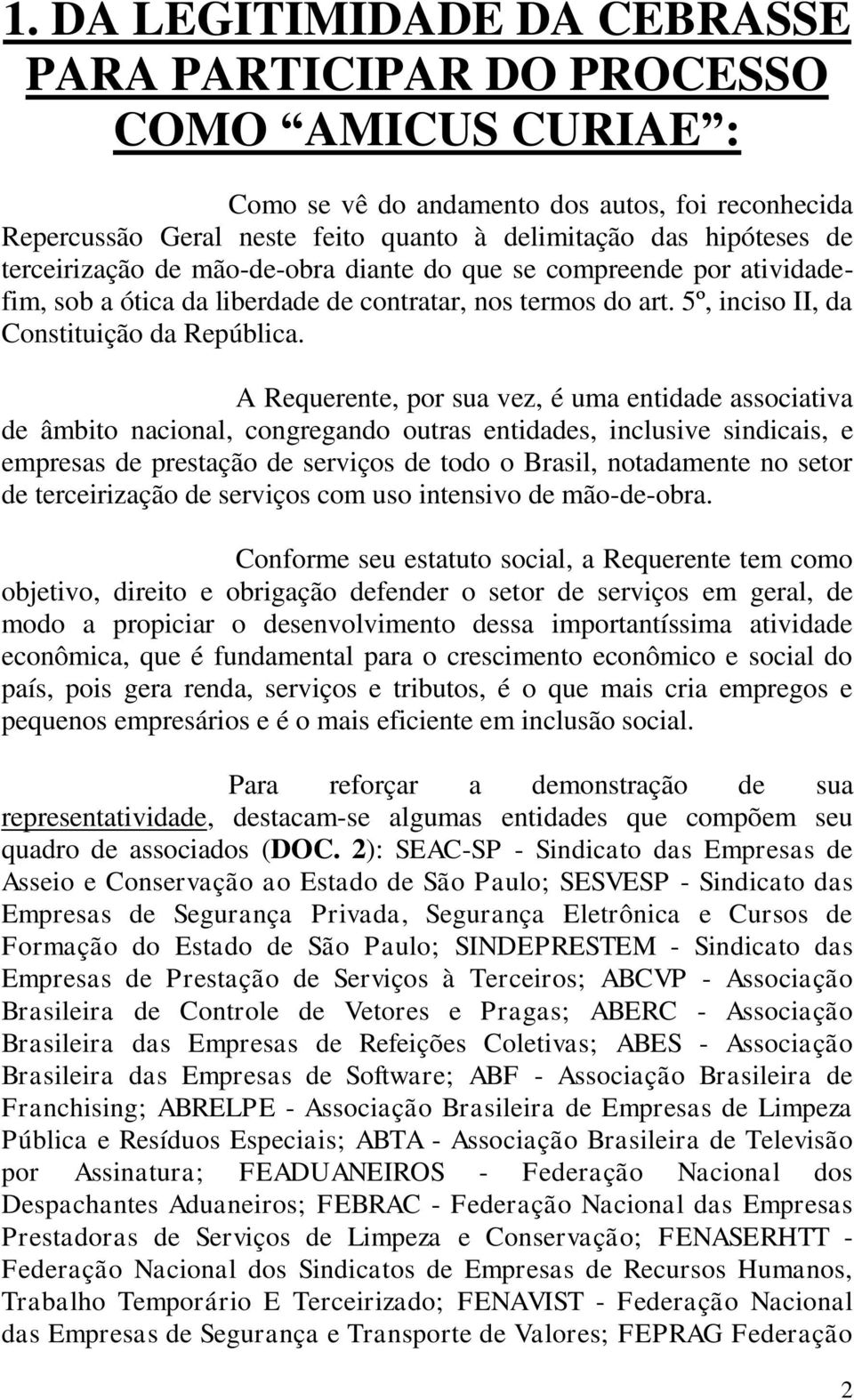 A Requerente, por sua vez, é uma entidade associativa de âmbito nacional, congregando outras entidades, inclusive sindicais, e empresas de prestação de serviços de todo o Brasil, notadamente no setor