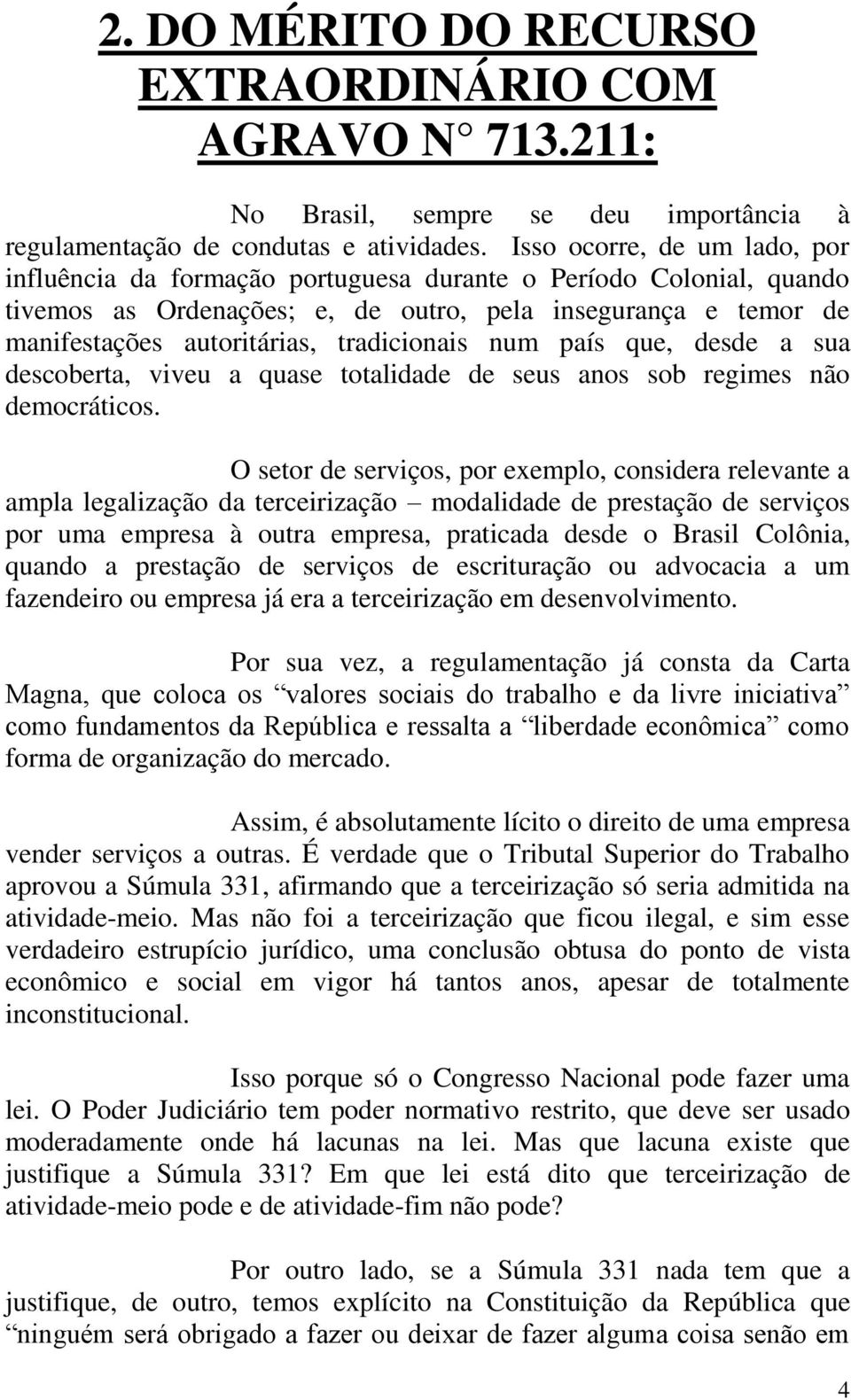 tradicionais num país que, desde a sua descoberta, viveu a quase totalidade de seus anos sob regimes não democráticos.