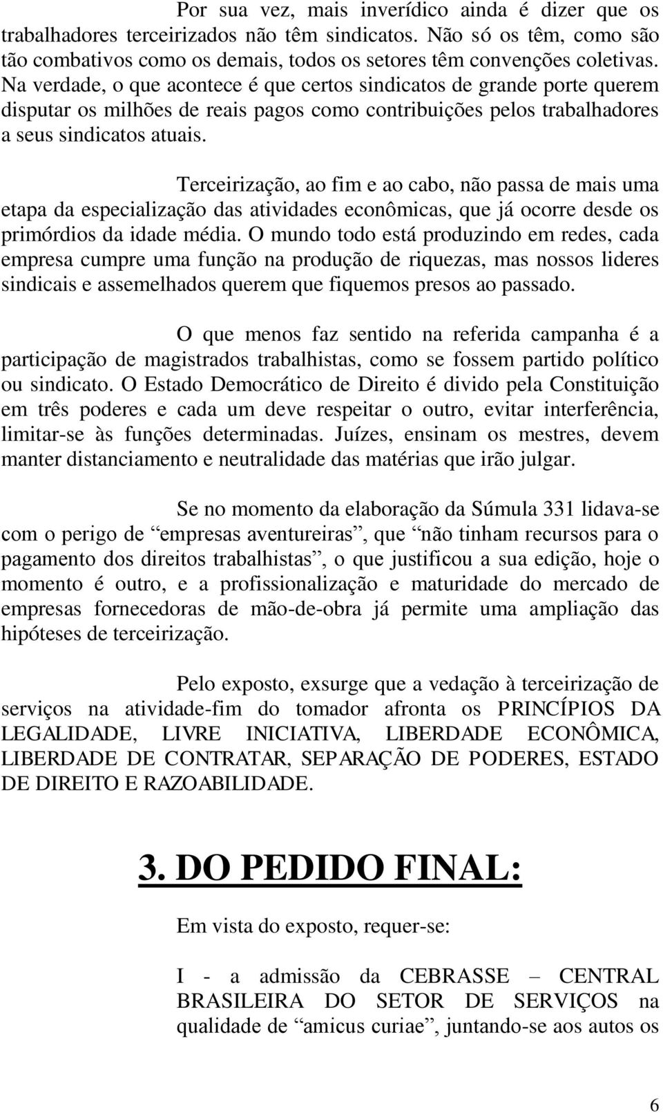 Terceirização, ao fim e ao cabo, não passa de mais uma etapa da especialização das atividades econômicas, que já ocorre desde os primórdios da idade média.