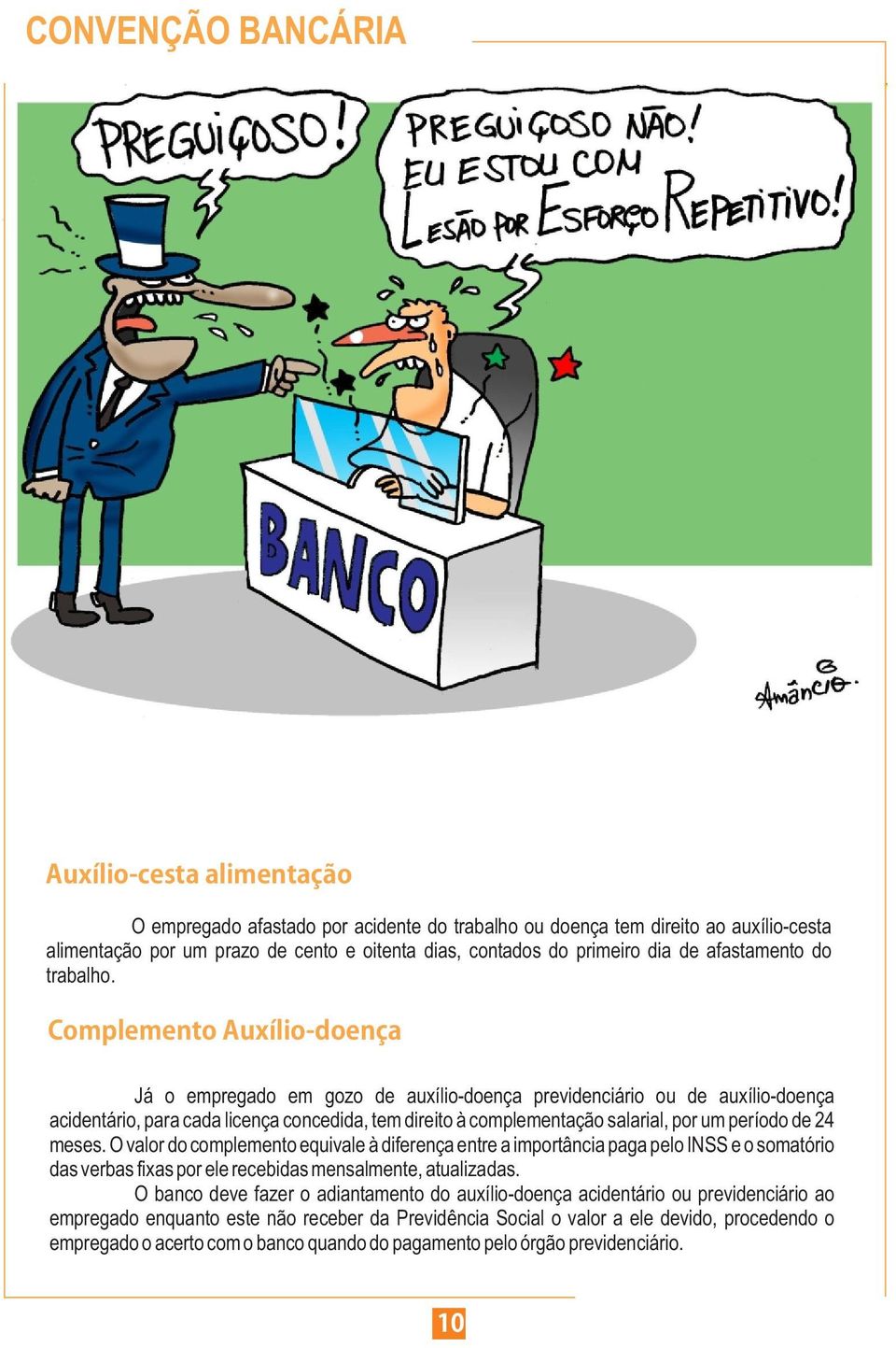 Complemento Auxílio-doença Já o empregado em gozo de auxílio-doença previdenciário ou de auxílio-doença acidentário, para cada licença concedida, tem direito à complementação salarial, por um período