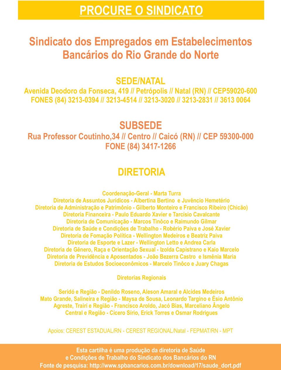 Diretoria de Assuntos Jurídicos - Albertina Bertino e Juvêncio Hemetério Diretoria de Administração e Patrimônio - Gilberto Monteiro e Francisco Ribeiro (Chicão) Diretoria Financeira - Paulo Eduardo