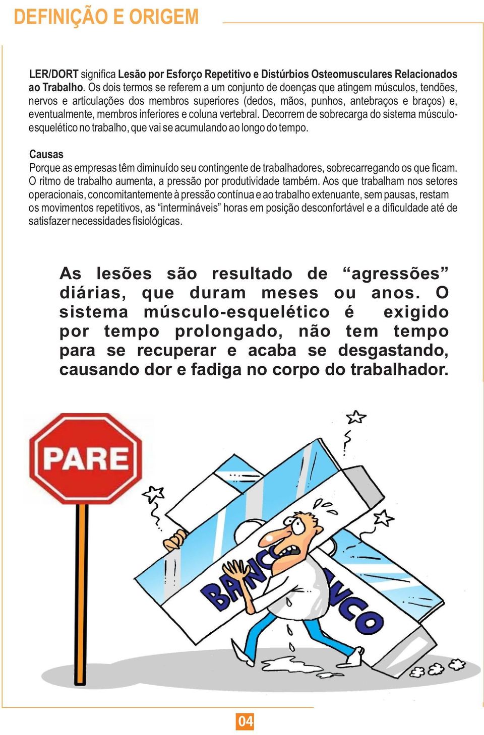 inferiores e coluna vertebral. Decorrem de sobrecarga do sistema músculoesquelético no trabalho, que vai se acumulando ao longo do tempo.