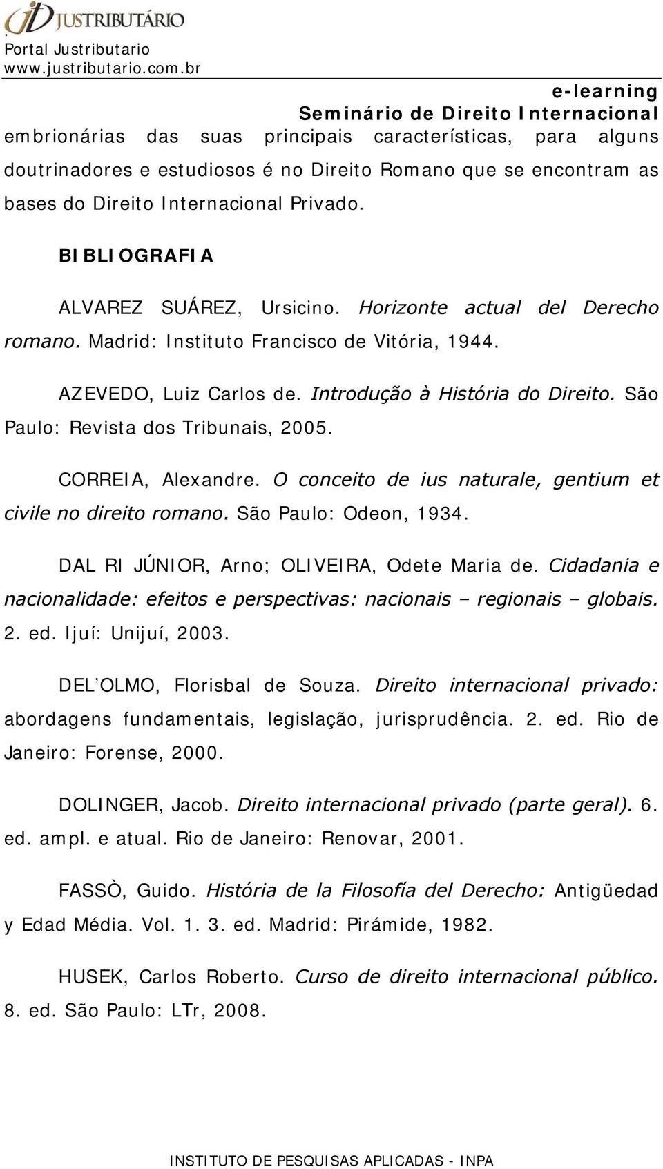 São Paulo: Revista dos Tribunais, 2005. CORREIA, Alexandre. O conceito de ius naturale, gentium et civile no direito romano. São Paulo: Odeon, 1934. DAL RI JÚNIOR, Arno; OLIVEIRA, Odete Maria de.