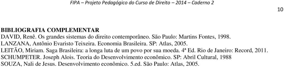 LEITÃO, Miriam. Saga Brasileira: a longa luta de um povo por sua moeda. 4ª Ed. Rio de Janeiro: Record, 2011.