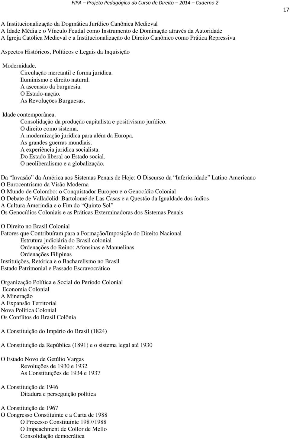 A ascensão da burguesia. O Estado-nação. As Revoluções Burguesas. Idade contemporânea. Consolidação da produção capitalista e positivismo jurídico. O direito como sistema.