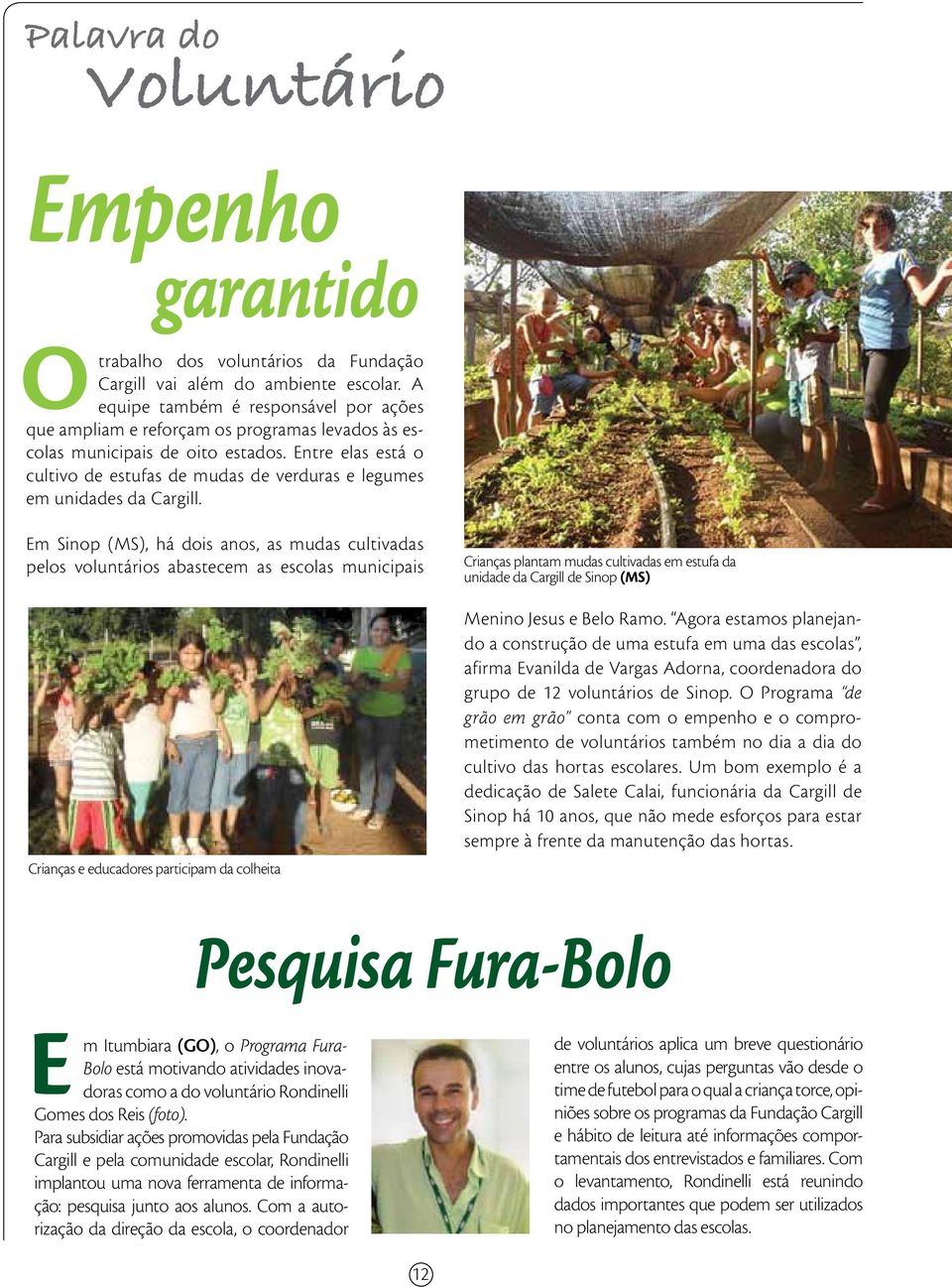 Entre elas está o cultivo de estufas de mudas de verduras e legumes em unidades da Cargill.