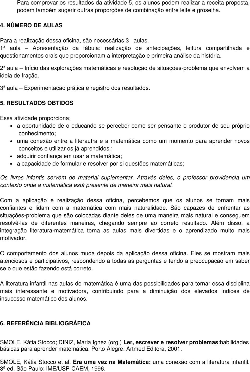 1ª aula Apresentação da fábula: realização de antecipações, leitura compartilhada e questionamentos orais que proporcionam a interpretação e primeira análise da história.