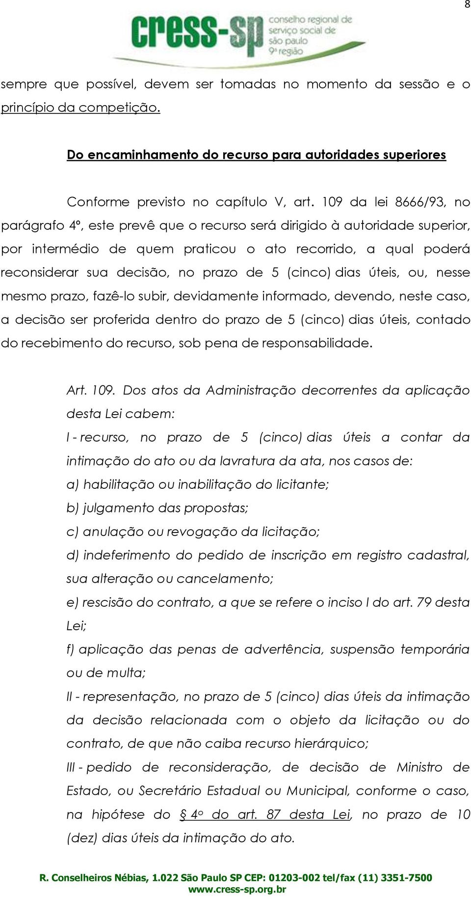 5 (cinco) dias úteis, ou, nesse mesmo prazo, fazê-lo subir, devidamente informado, devendo, neste caso, a decisão ser proferida dentro do prazo de 5 (cinco) dias úteis, contado do recebimento do