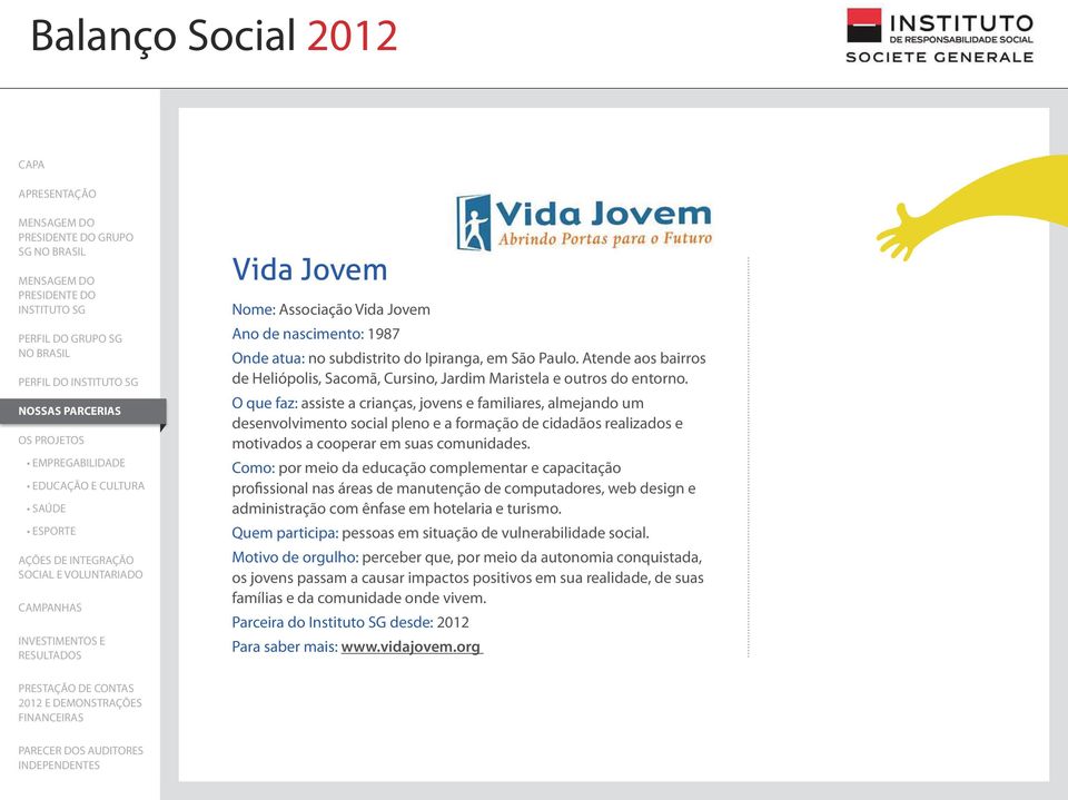 O que faz: assiste a crianças, jovens e familiares, almejando um desenvolvimento social pleno e a formação de cidadãos realizados e motivados a cooperar em suas comunidades.