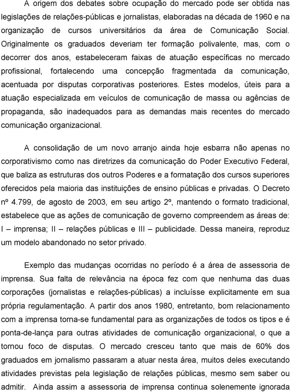 Originalmente os graduados deveriam ter formação polivalente, mas, com o decorrer dos anos, estabeleceram faixas de atuação específicas no mercado profissional, fortalecendo uma concepção fragmentada