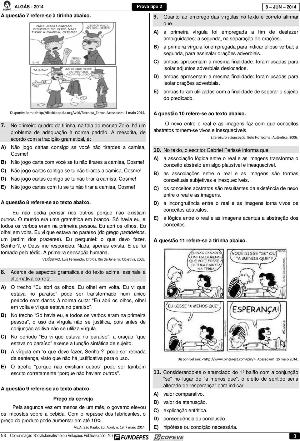 B) a primeira vírgula foi empregada para indicar elipse verbal; a segunda, para assinalar orações adverbiais.