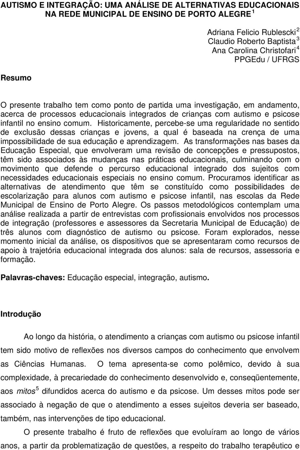 Historicamente, percebe-se uma regularidade no sentido de exclusão dessas crianças e jovens, a qual é baseada na crença de uma impossibilidade de sua educação e aprendizagem.