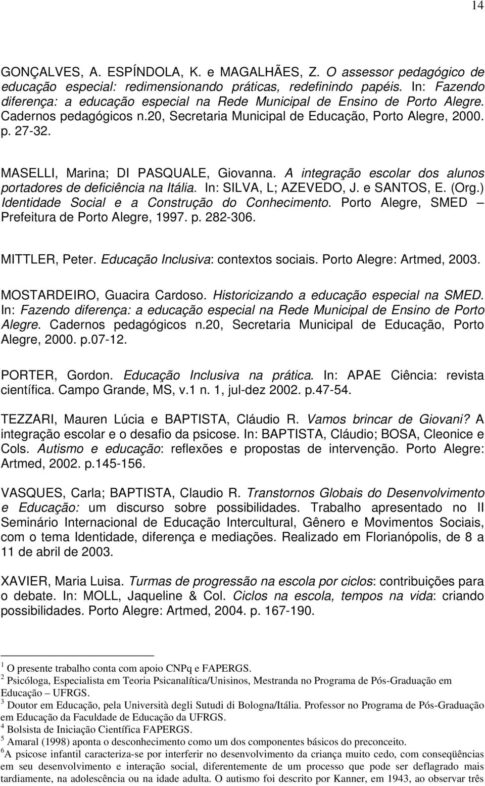 MASELLI, Marina; DI PASQUALE, Giovanna. A integração escolar dos alunos portadores de deficiência na Itália. In: SILVA, L; AZEVEDO, J. e SANTOS, E. (Org.