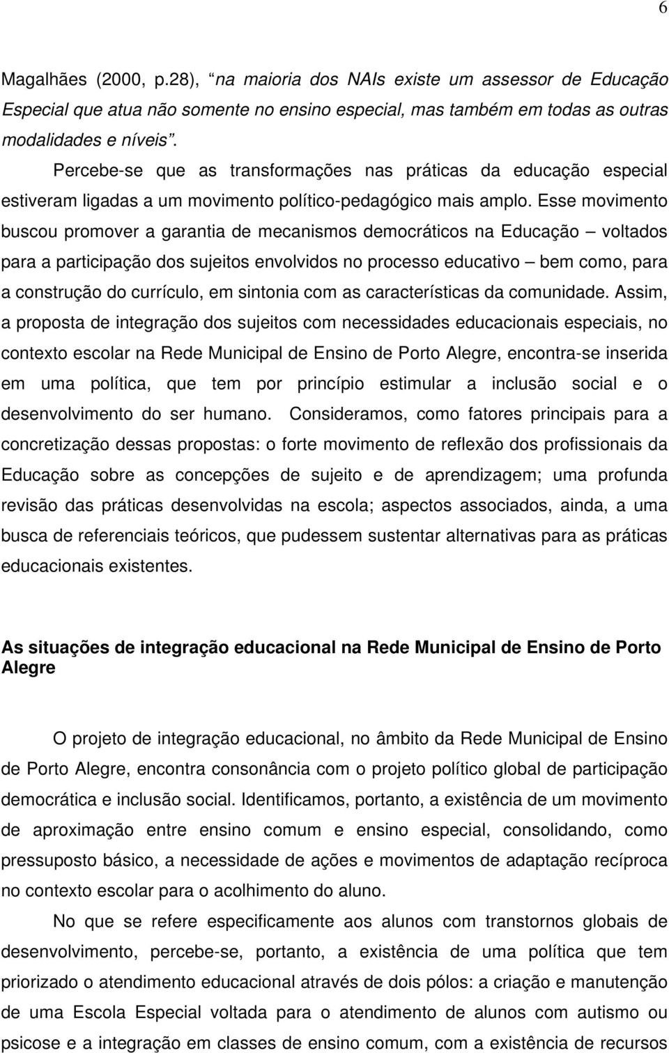 Esse movimento buscou promover a garantia de mecanismos democráticos na Educação voltados para a participação dos sujeitos envolvidos no processo educativo bem como, para a construção do currículo,