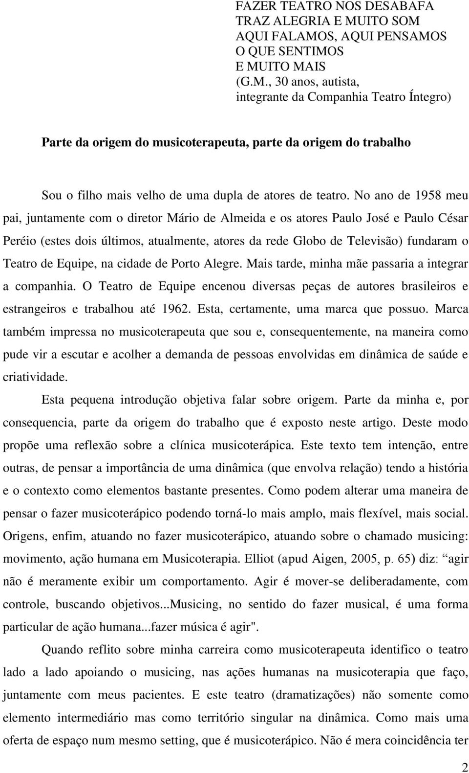 No ano de 1958 meu pai, juntamente com o diretor Mário de Almeida e os atores Paulo José e Paulo César Peréio (estes dois últimos, atualmente, atores da rede Globo de Televisão) fundaram o Teatro de