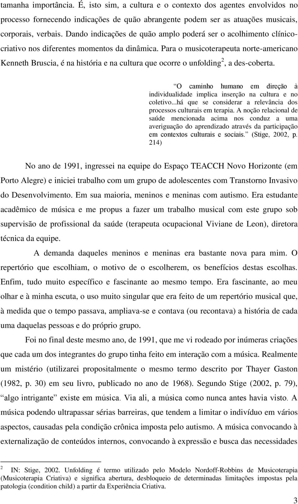 Para o musicoterapeuta norte-americano Kenneth Bruscia, é na história e na cultura que ocorre o unfolding 2, a des-coberta.