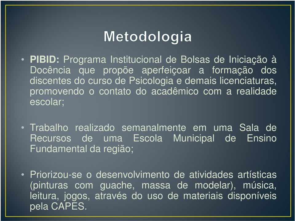 em uma Sala de Recursos de uma Escola Municipal de Ensino Fundamental da região; Priorizou-se o desenvolvimento de atividades