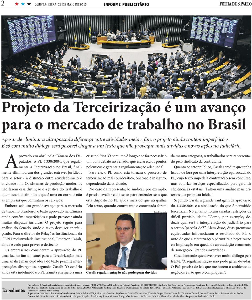 330/2004, que regulamenta a Terceirização no Brasil, inalmente eliminou um dos grandes entraves jurídicos para o setor - a distinção entre atividade-meio e atividade-im.