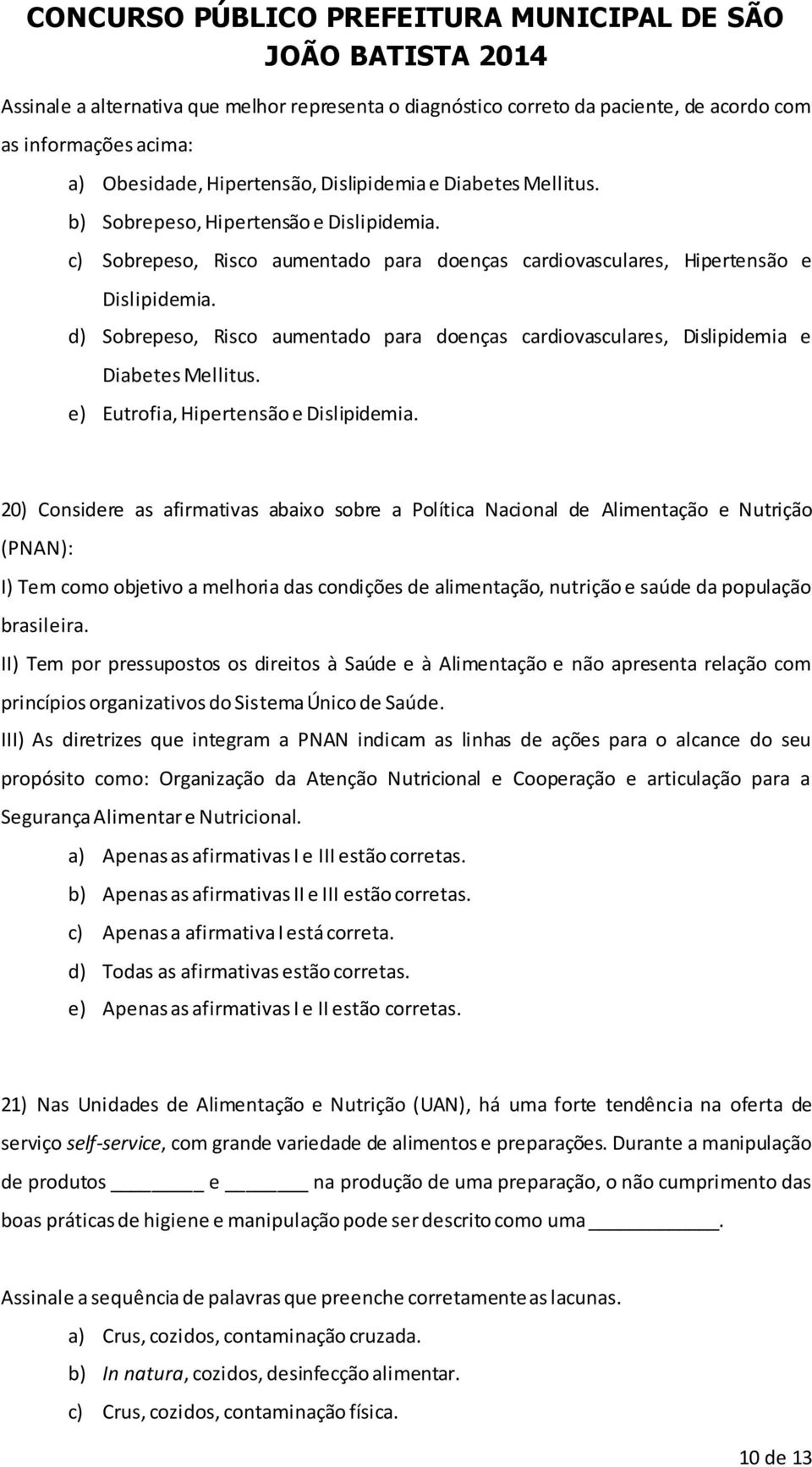 d) Sobrepeso, Risco aumentado para doenças cardiovasculares, Dislipidemia e Diabetes Mellitus. e) Eutrofia, Hipertensão e Dislipidemia.