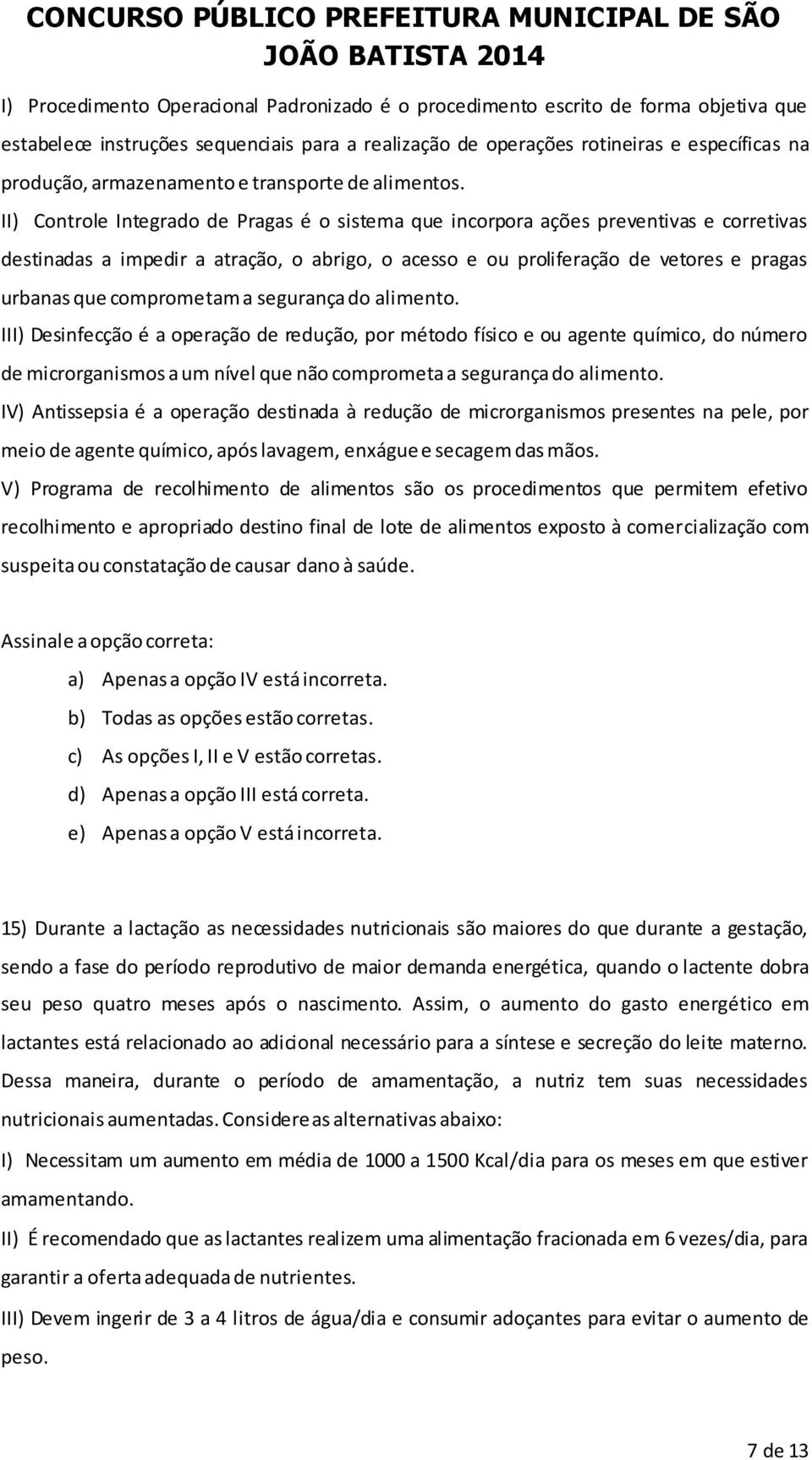 II) Controle Integrado de Pragas é o sistema que incorpora ações preventivas e corretivas destinadas a impedir a atração, o abrigo, o acesso e ou proliferação de vetores e pragas urbanas que