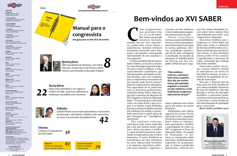 Educacionais 2º Secretário Antonio Francisco dos Santos Colégio Novo Acadêmico ABCDMR Diretora - Oswana M. F. Fameli (11) 4437-1008 Araçatuba Diretor - Waldman Biolcati (18) 3623-1168 Bauru Diretor - Gerson Trevizani (14) 3226-3096 Campinas Diretor - Antonio F.