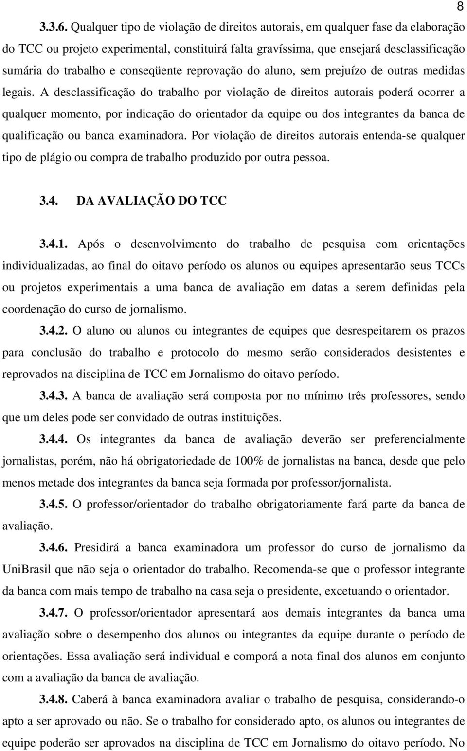 conseqüente reprovação do aluno, sem prejuízo de outras medidas legais.