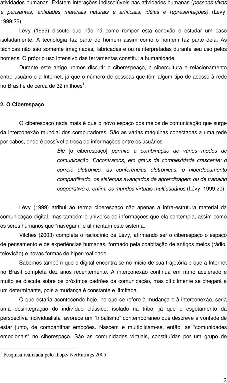 As técnicas não são somente imaginadas, fabricadas e ou reinterpretadas durante seu uso pelos homens. O próprio uso intensivo das ferramentas constitui a humanidade.