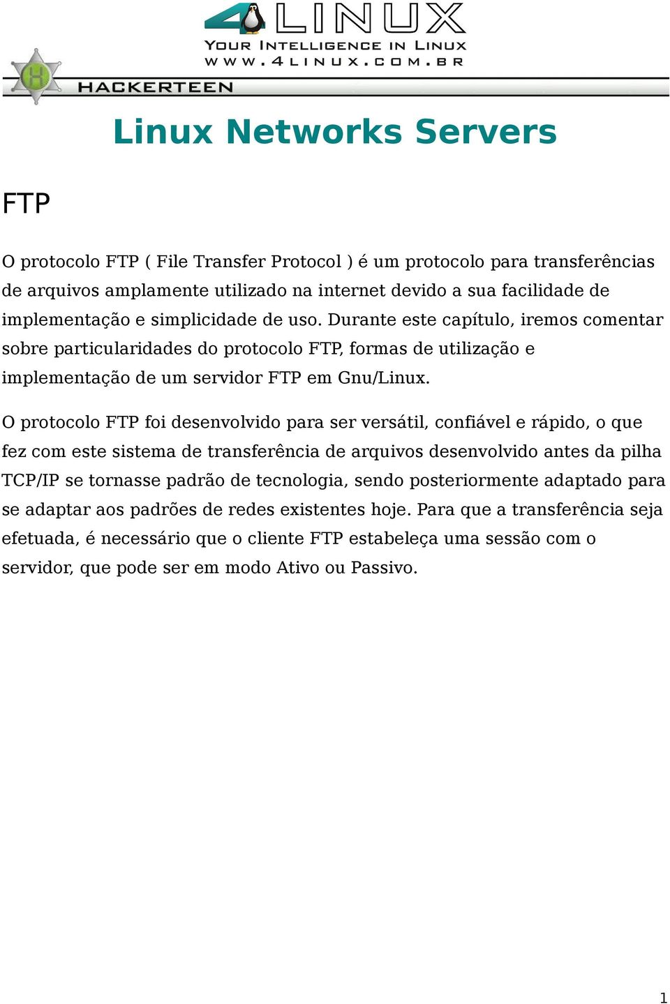 O protocolo FTP foi desenvolvido para ser versátil, confiável e rápido, o que fez com este sistema de transferência de arquivos desenvolvido antes da pilha TCP/IP se tornasse padrão de