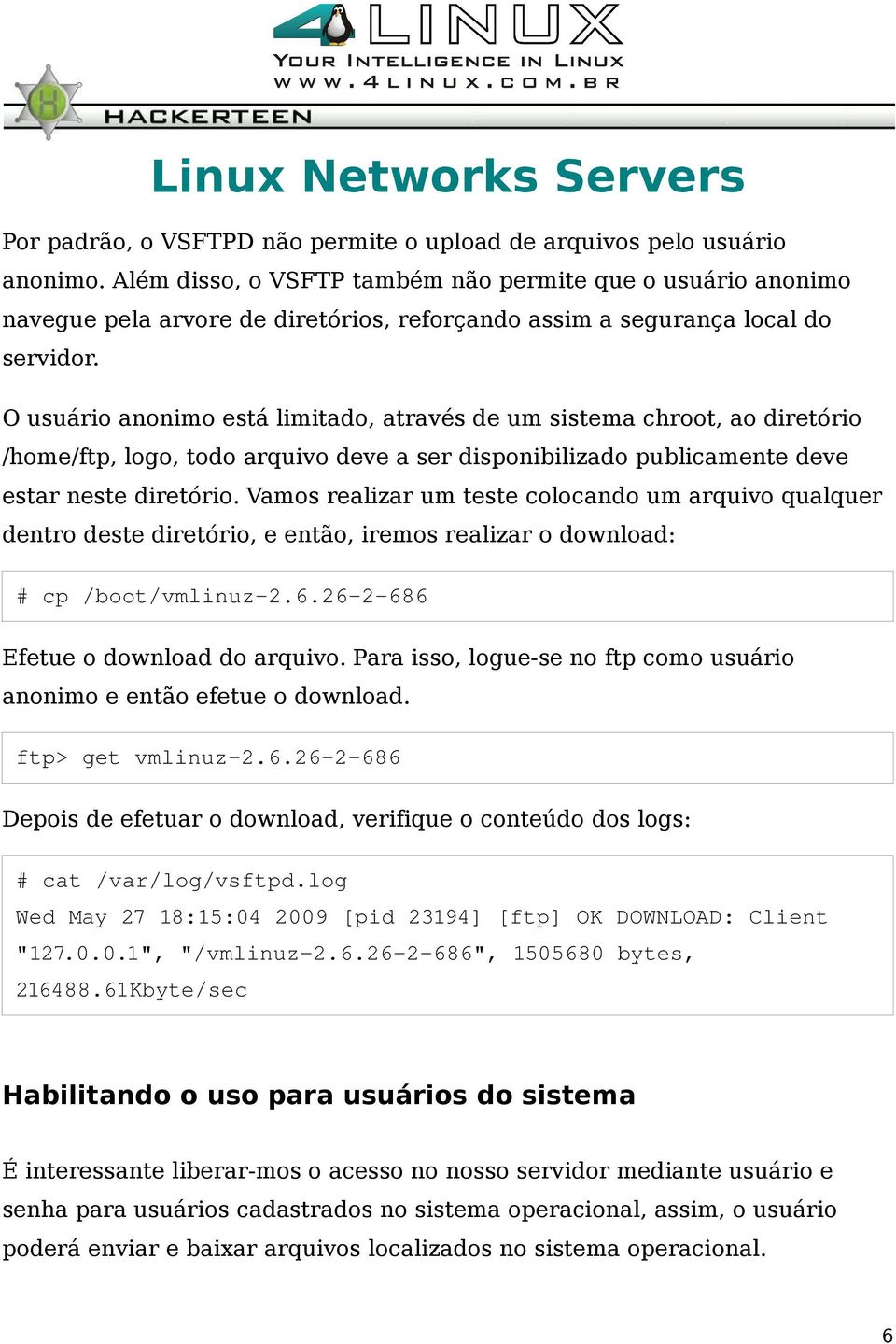 O usuário anonimo está limitado, através de um sistema chroot, ao diretório /home/ftp, logo, todo arquivo deve a ser disponibilizado publicamente deve estar neste diretório.