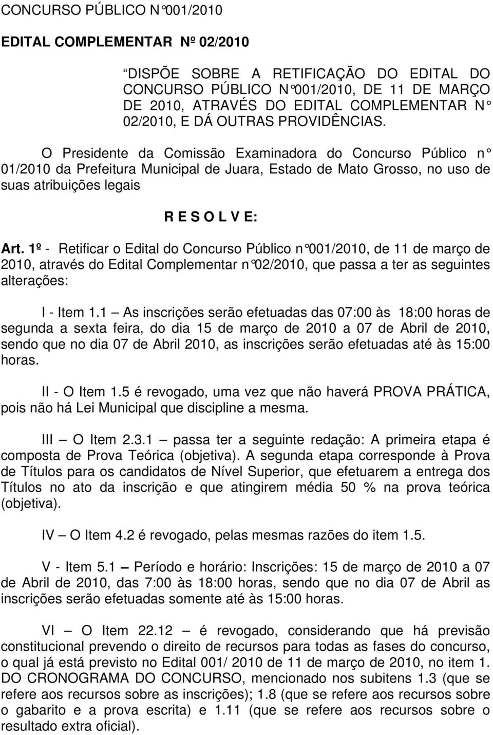 1º - Retificar o Edital do Concurso Público n 001/20, de 11 de março de 20, através do Edital Complementar n 02/20, que passa a ter as seguintes alterações: I - Item 1.