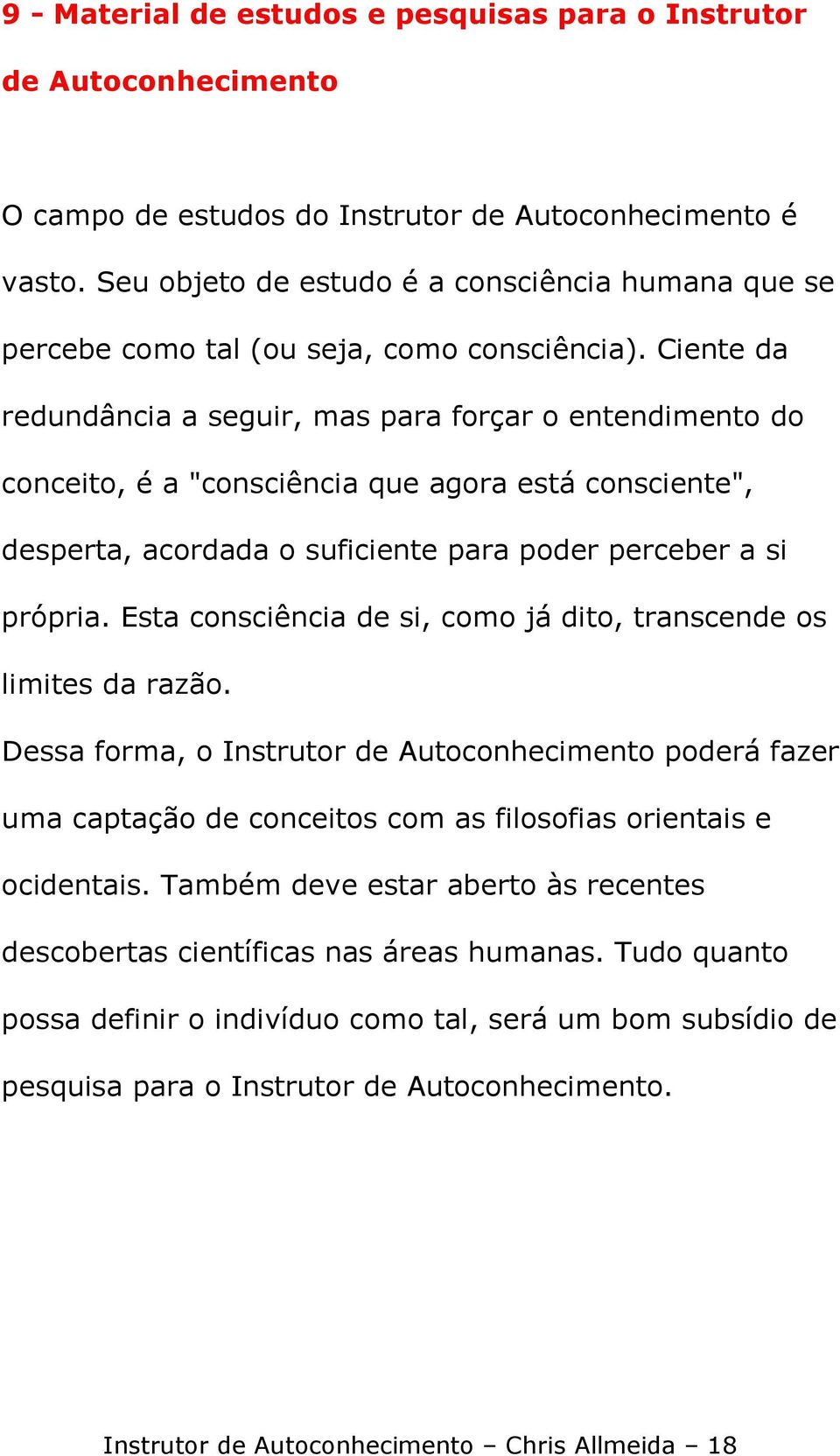 Ciente da redundância a seguir, mas para forçar o entendimento do conceito, é a "consciência que agora está consciente", desperta, acordada o suficiente para poder perceber a si própria.